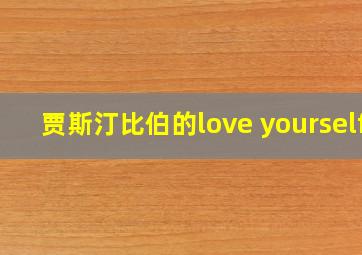 贾斯汀比伯的love yourself